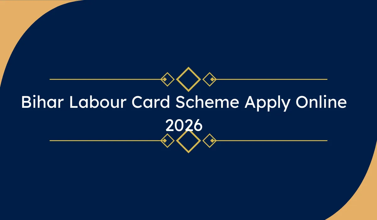 Bihar Labour Card Scheme Apply Online 2026 – लेबर कार्ड से सभी सरकारी योजनाओं का लाभ कैसे लें? पूरी जानकारी