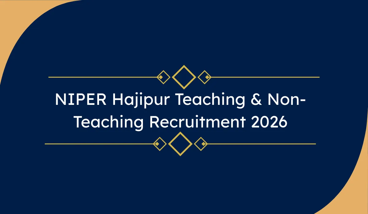 NIPER Hajipur Teaching & Non-Teaching Recruitment 2026: प्रोफेसर व प्रशासनिक पदों पर ऑनलाइन आवेदन – कुल 06 पद
