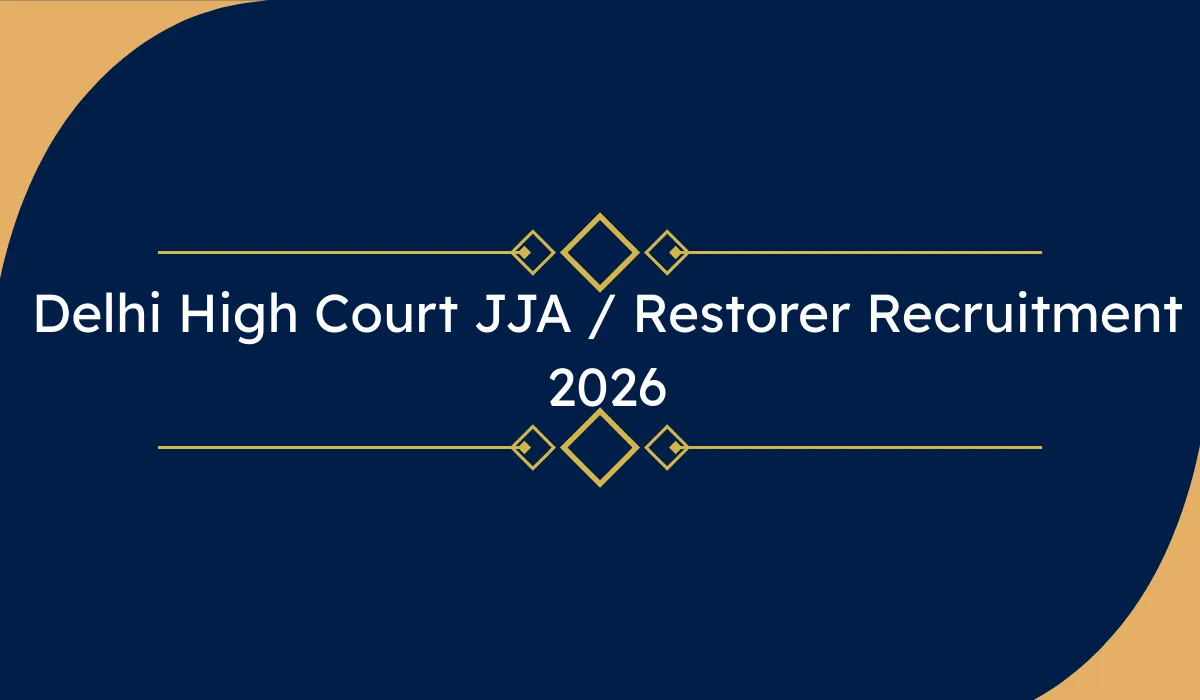 Delhi High Court JJA / Restorer Recruitment 2026: 152 पदों के लिए ऑनलाइन आवेदन शुरू