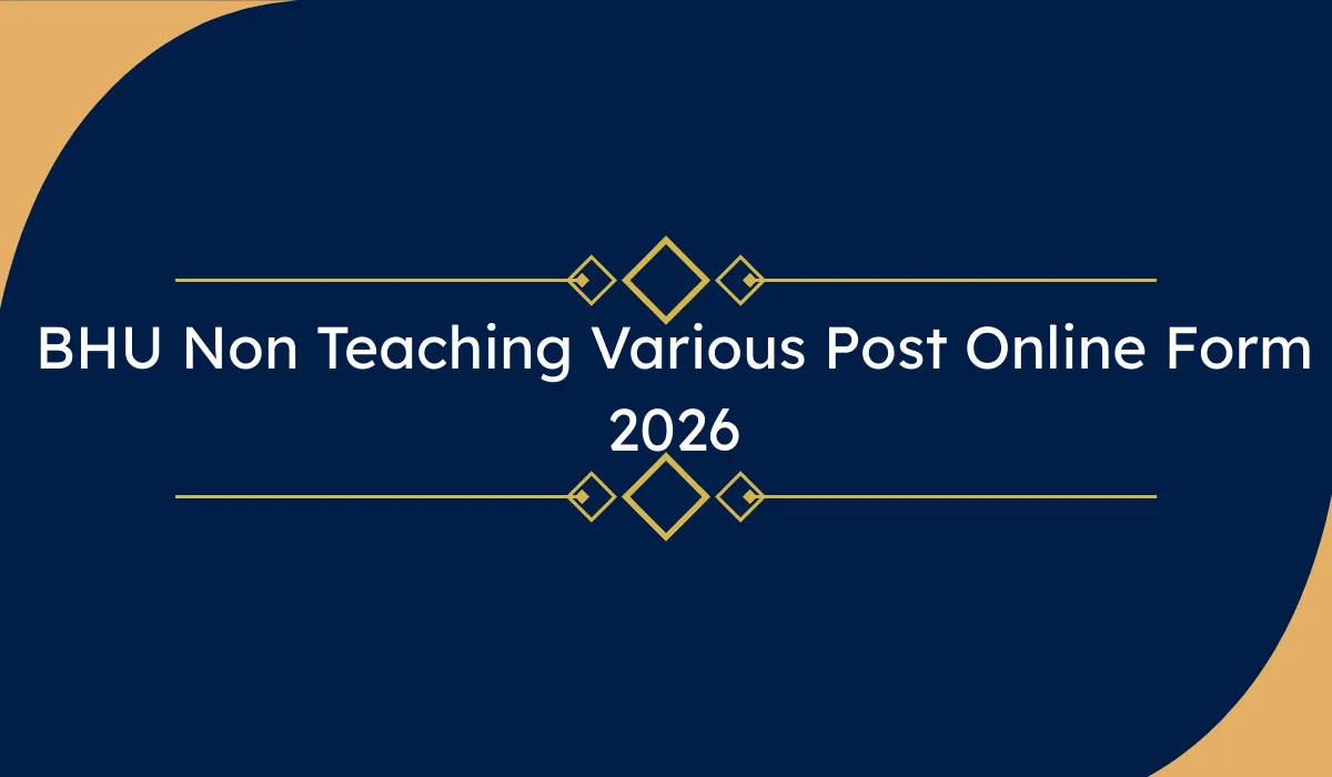 BHU Non Teaching Various Post Online Form 2026 : कुल 59 पदों पर भर्ती के लिए